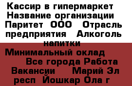 Кассир в гипермаркет › Название организации ­ Паритет, ООО › Отрасль предприятия ­ Алкоголь, напитки › Минимальный оклад ­ 26 500 - Все города Работа » Вакансии   . Марий Эл респ.,Йошкар-Ола г.